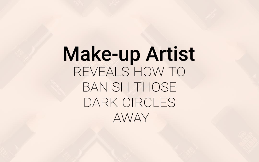 MUA reveals how to banish those dark circles away