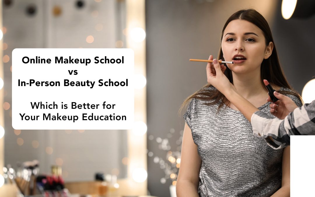 Online Makeup School vs. In-Person Beauty School: Which is Better for Your Makeup Education?