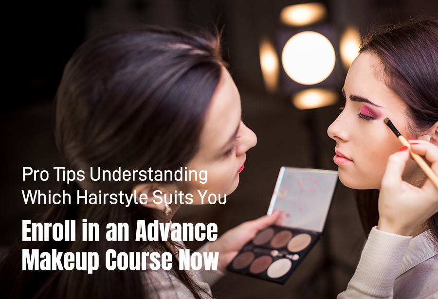 Pro Tips Understanding Which Hairstyle Suits You: Enroll in an Advance Makeup Course Now